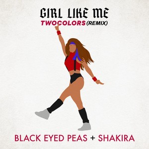 Black Eyed Peas/Shakira/Twocolors - Girl Like Me
