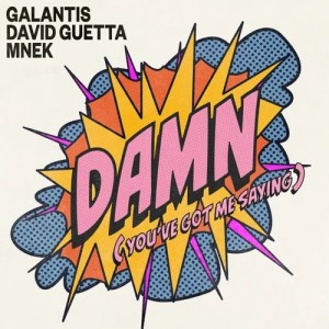 Galantis/David Guetta/MNEK - Damn Youve Got Me Saying