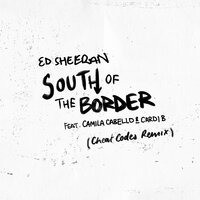 Ed Sheeran/Camila Cabello/Cardi B - South Of The Border (Cheat Codes Rmx)